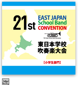 第21回東日本学校吹奏楽大会【小学生部門】<CD-R 受注生産品>